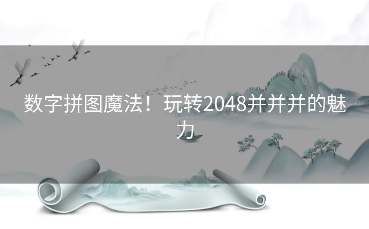 数字拼图魔法！玩转2048并并并的魅力