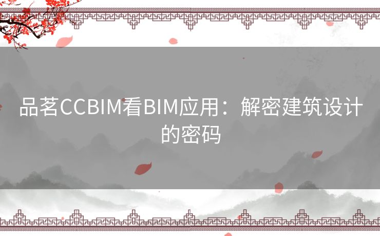 品茗CCBIM看BIM应用：解密建筑设计的密码