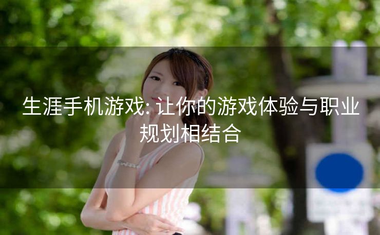 生涯手机游戏: 让你的游戏体验与职业规划相结合