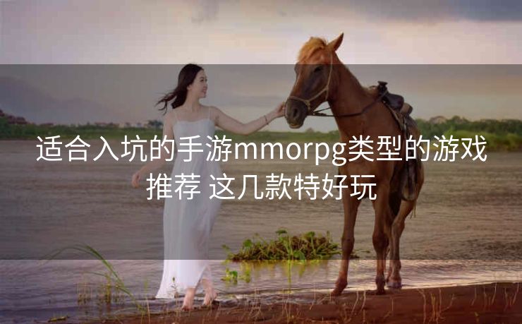 适合入坑的手游mmorpg类型的游戏推荐 这几款特好玩