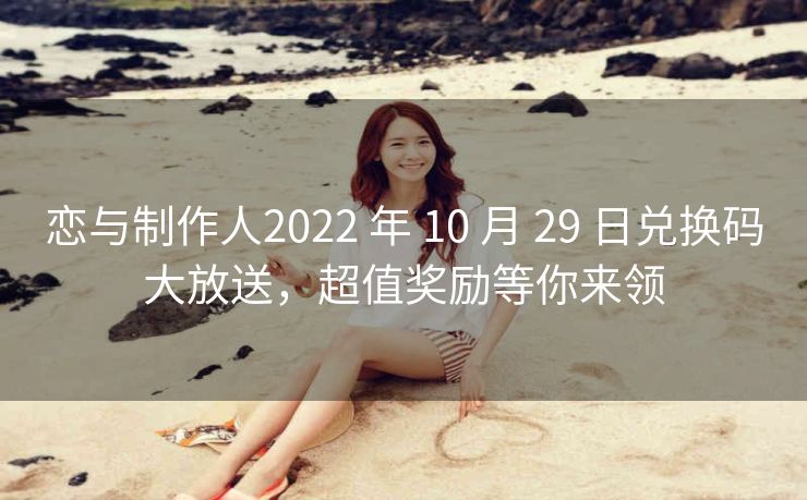 恋与制作人2022 年 10 月 29 日兑换码大放送，超值奖励等你来领