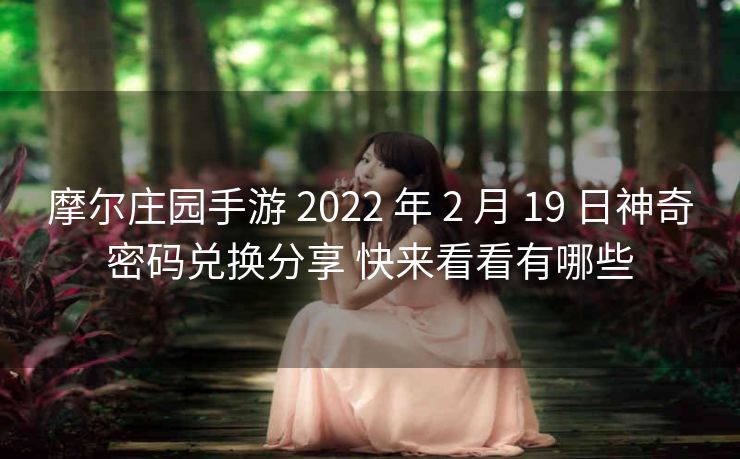 摩尔庄园手游 2022 年 2 月 19 日神奇密码兑换分享 快来看看有哪些