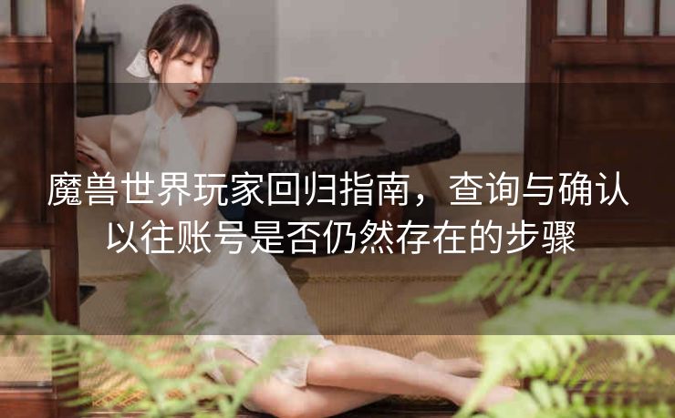 魔兽世界玩家回归指南，查询与确认以往账号是否仍然存在的步骤