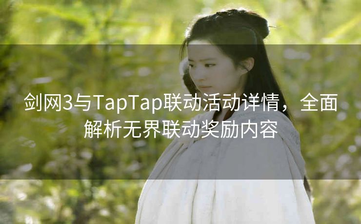 剑网3与TapTap联动活动详情，全面解析无界联动奖励内容