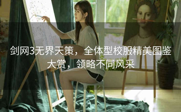 剑网3无界天策，全体型校服精美图鉴大赏，领略不同风采