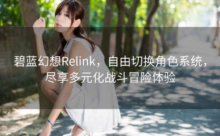 碧蓝幻想Relink，自由切换角色系统，尽享多元化战斗冒险体验